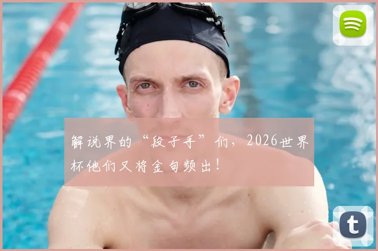 解说界的“段子手”们，2026世界杯他们又将金句频出！