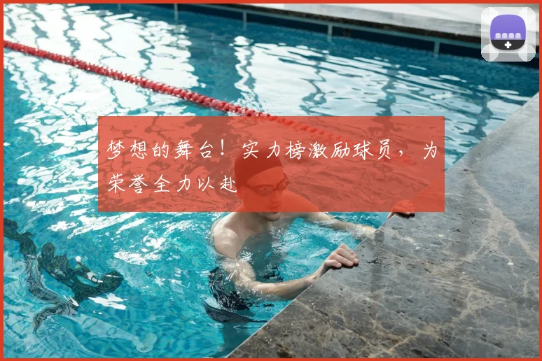 梦想的舞台！实力榜激励球员，为荣誉全力以赴