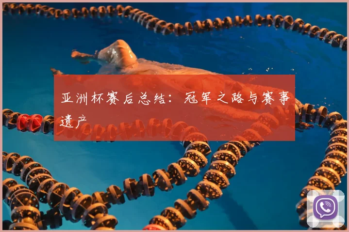 亚洲杯赛后总结：冠军之路与赛事遗产
